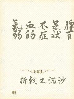 气血不足脾胃虚弱的症状有哪些