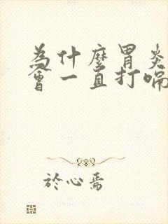 为什么胃炎犯了会一直打嗝