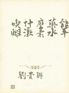 吃什么药能提高雌激素水平