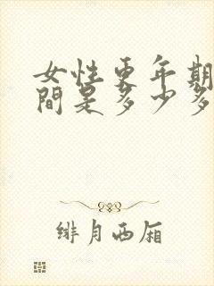 女性更年期的时间是多少多大岁数