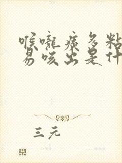 喉咙痰多粘稠不易咳出是什么原因