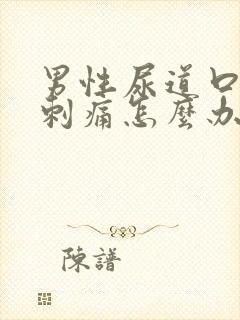 男性尿道口流脓刺痛怎么办