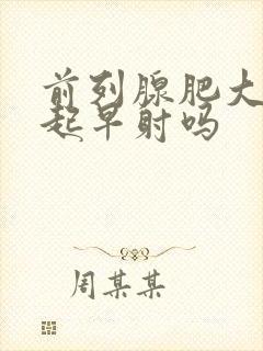 前列腺肥大会引起早射吗