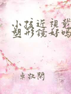 小孩近视戴角膜塑形镜好吗