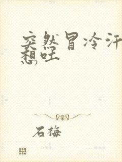 突然冒冷汗头晕想吐