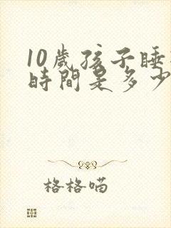 10岁孩子睡眠时间是多少
