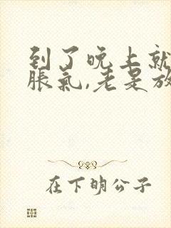 到了晚上就肚子胀气,老是放屁