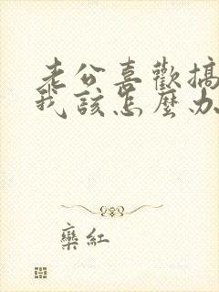 老公喜欢搞暧昧我该怎么办