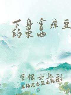 下身会痒豆腐渣的东西