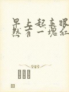 早上起来眼白突然有一块红血块