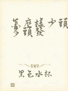 怎么样少头发变多头发