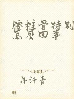 腰椎骨特别疼是怎么回事