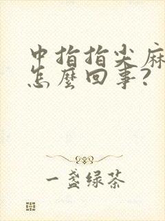 中指指尖麻木是怎么回事?