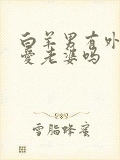 白羊男有外遇还爱老婆吗