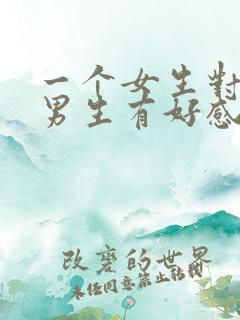 一个女生对一个男生有好感的表现