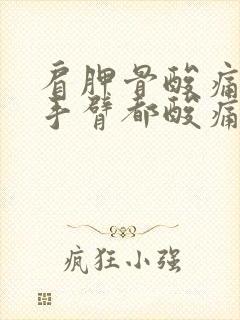 肩胛骨酸痛连着手臂都酸痛