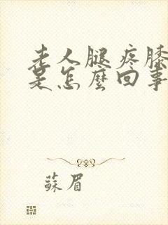 老人腿疼膝盖疼是怎么回事