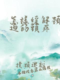 怎样缓解颈椎压迫的头疼