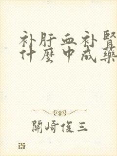 补肝血补肾精用什么中成药