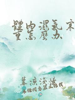 体内湿气寒气太重怎么办