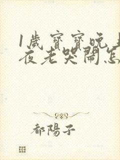 1岁宝宝晚上半夜老哭闹怎么回事