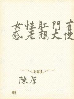 女性肛门有坠胀感老想大便