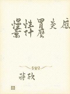 慢性胃炎应该注意什么