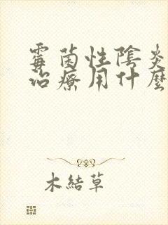 霉菌性阴炎怎么治疗用什么药最好