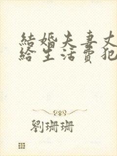 结婚夫妻丈夫不给生活费犯法吗