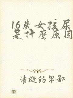 16岁女孩尿床是什么原因造成的