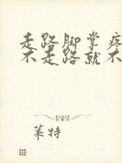 走路脚掌疼痛 不走路就不痛