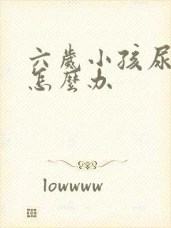 六岁小孩尿床该怎么办