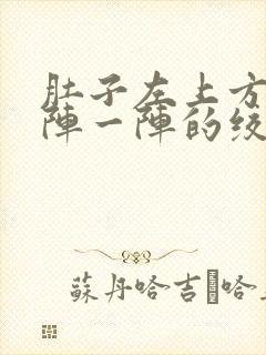 肚子左上方痛一阵一阵的绞痛