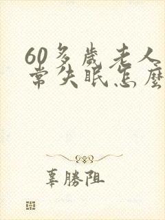 60多岁老人经常失眠怎么办