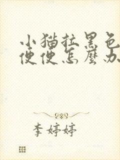 小猫拉黑色的稀便便怎么办