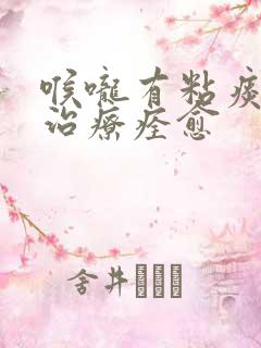 喉咙有粘痰怎么治疗痊愈