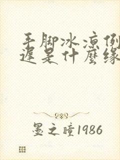 手脚冰凉例假推迟是什么缘故