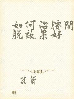 如何治腰间盘滑脱效果好