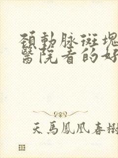 颈动脉斑块哪个医院看的好一点