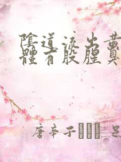 阴道流出黄色液体有股腥臭味怎么回事