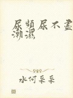 尿频尿不尽阴囊潮湿