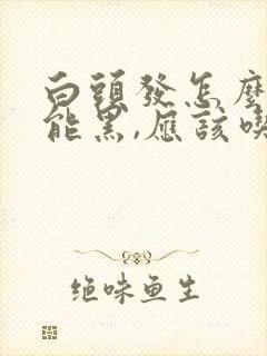 白头发怎么治才能黑,应该吃些什么药