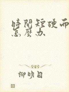 时间短硬而不坚怎么办