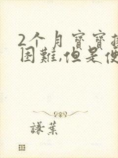 2个月宝宝排便困难,但是便便很软