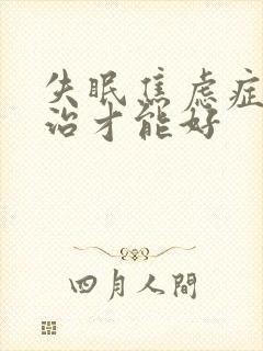 失眠焦虑症怎么治才能好