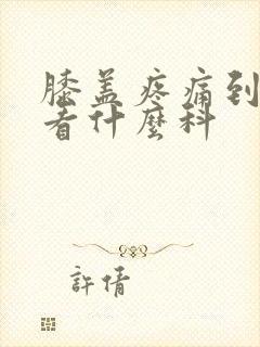 膝盖疼痛到医院看什么科