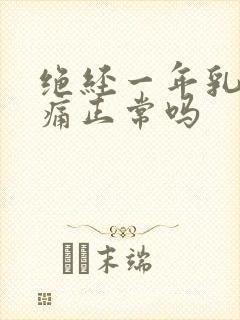 绝经一年乳房胀痛正常吗