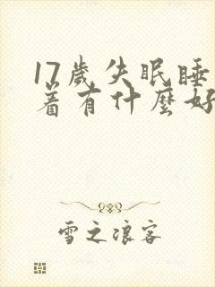 17岁失眠睡不着有什么好的方法解决