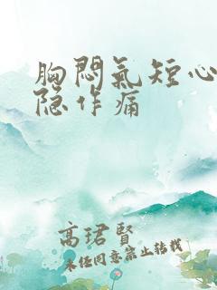 胸闷气短心脏隐隐作痛