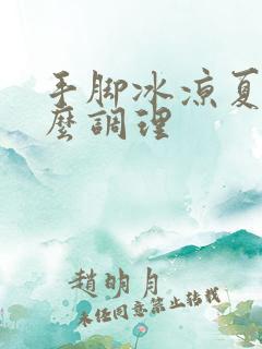 手脚冰凉夏季怎么调理